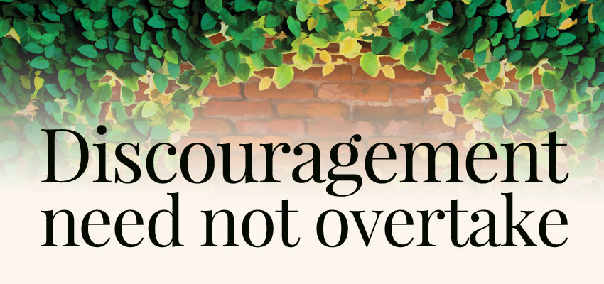 Discouragement need not overtake