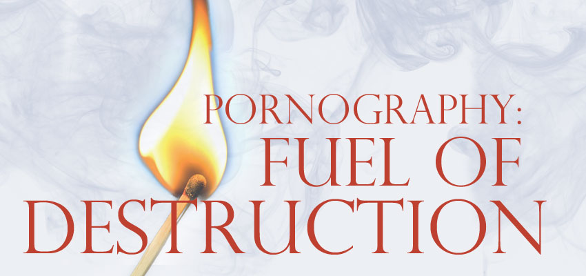 Pornography: Fuel of destruction